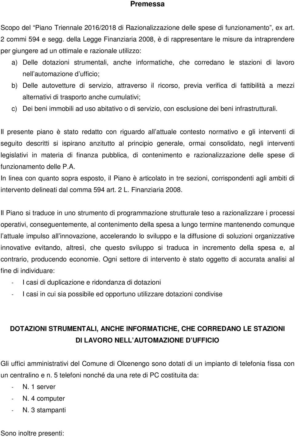 stazioni di lavoro nell automazione d ufficio; b) Delle autovetture di servizio, attraverso il ricorso, previa verifica di fattibilità a mezzi alternativi di trasporto anche cumulativi; c) Dei beni