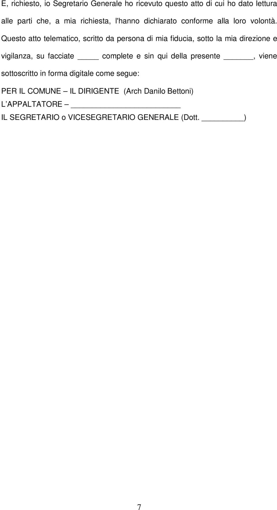 Questo atto telematico, scritto da persona di mia fiducia, sotto la mia direzione e vigilanza, su facciate complete