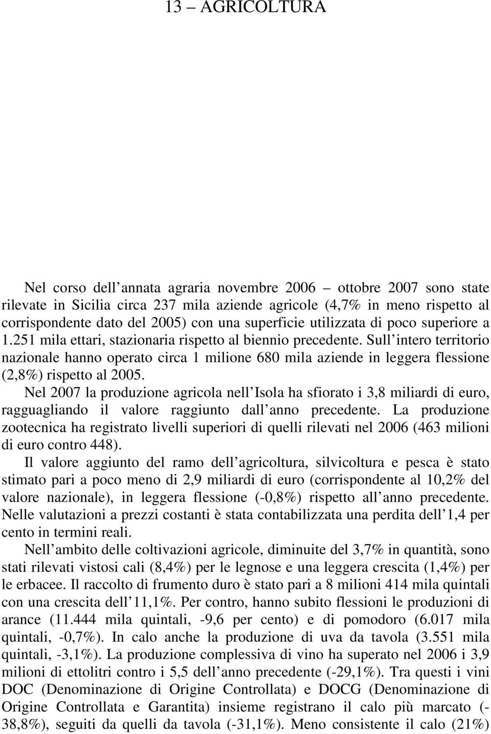 Sull intero territorio nazionale hanno operato circa 1 milione 680 mila aziende in leggera flessione (2,8%) rispetto al 2005.