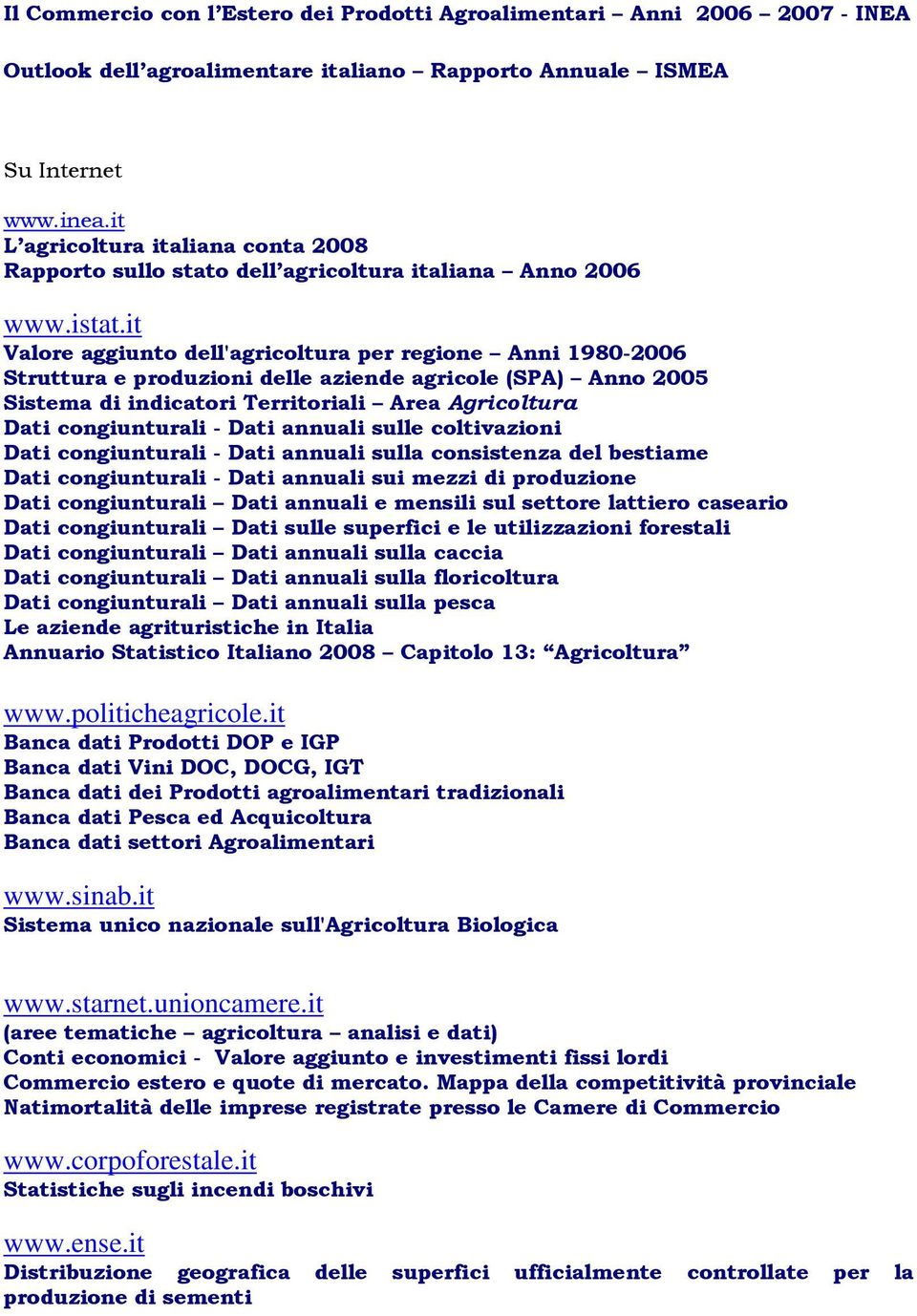 it Valore aggiunto dell'agricoltura per regione Anni 1980-2006 Struttura e produzioni delle aziende agricole (SPA) Anno 2005 Sistema di indicatori Territoriali Area Agricoltura Dati congiunturali -