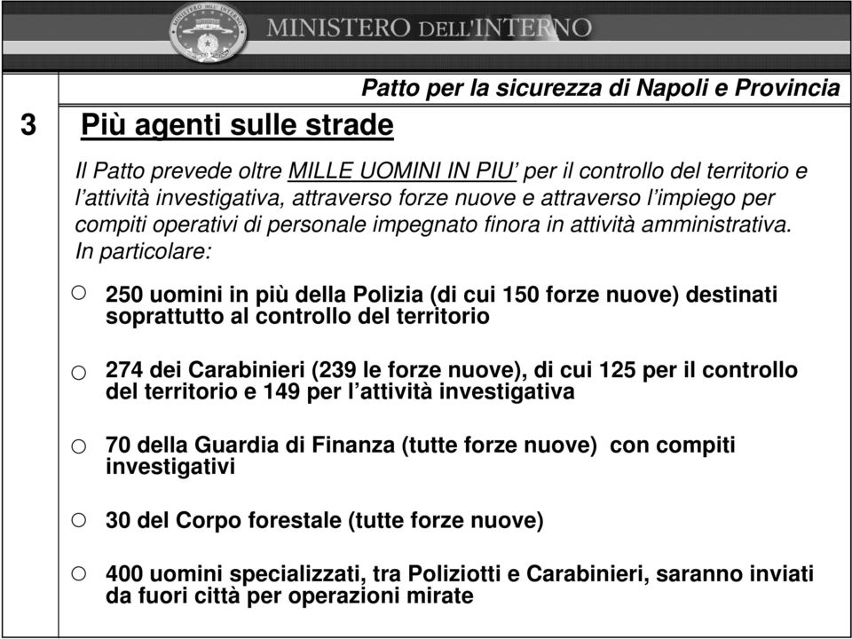 In particolare: 250 uomini in più della Polizia (di cui 150 forze nuove) destinati soprattutto al controllo del territorio 274 dei Carabinieri (239 le forze nuove), di cui 125 per