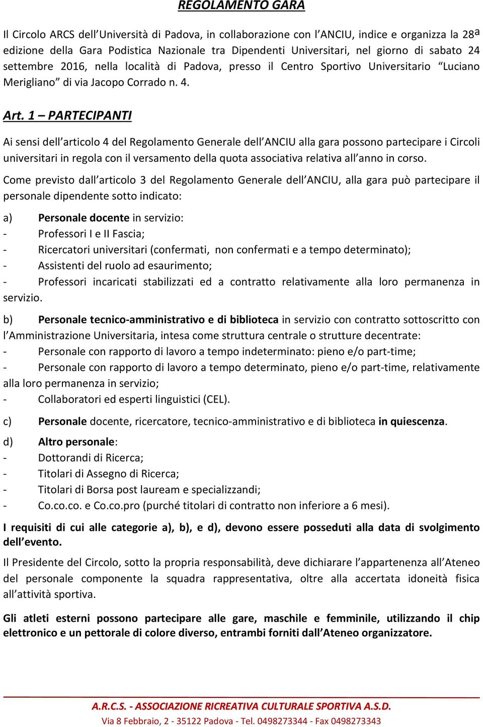 1 PARTECIPANTI Ai sensi dell articolo 4 del Regolamento Generale dell ANCIU alla gara possono partecipare i Circoli universitari in regola con il versamento della quota associativa relativa all anno