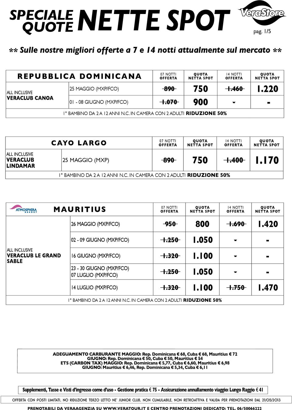 250 1.050 - - 14 LUGLIO (MXP/FCO) 1.320 1.100 1.750 1.470 Adeguamento carburante MAGGIO: Rep. Dominicana 68, Cuba 68, Mauritius 72 GIUGNO: Rep.