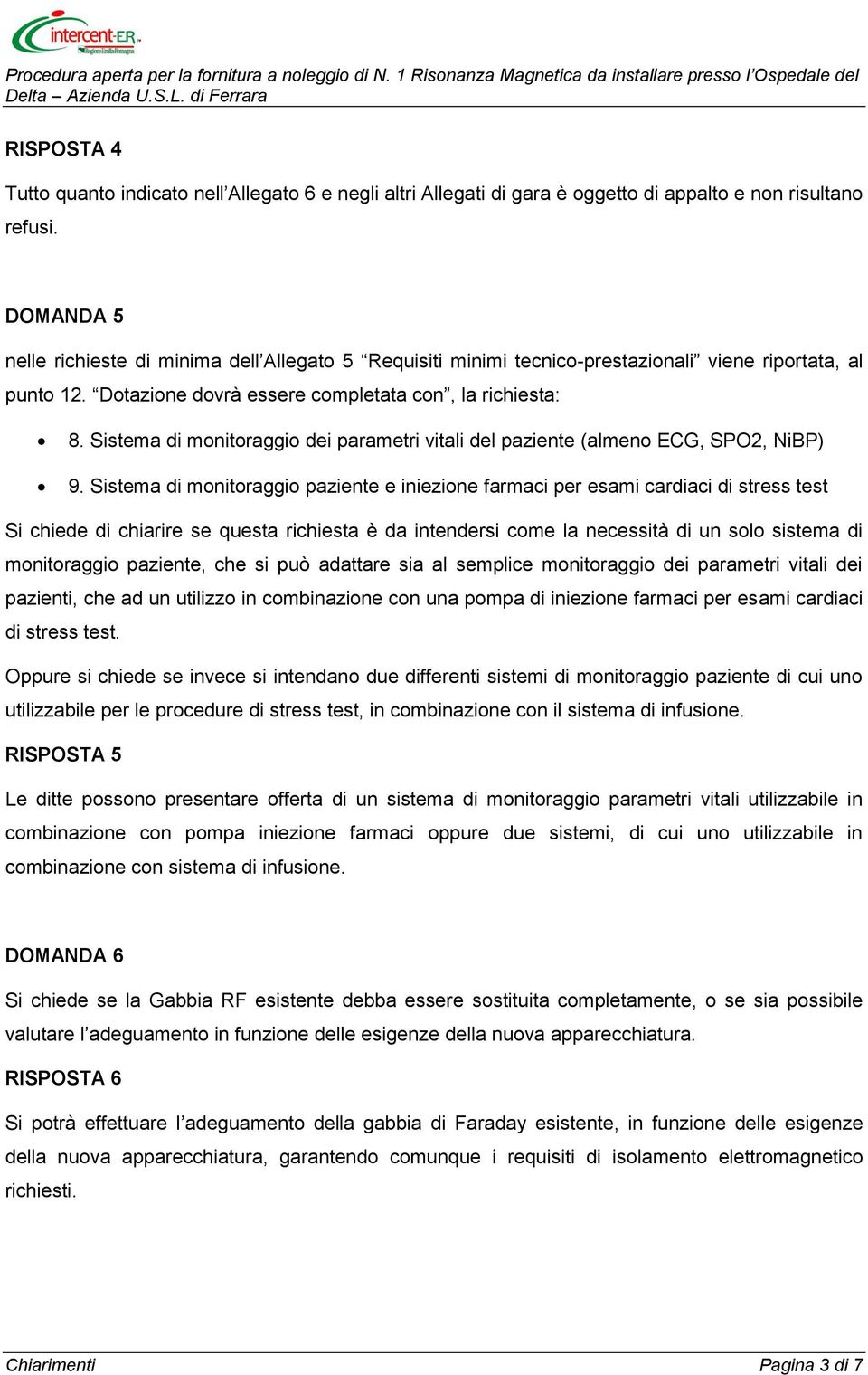 Sistema di monitoraggio dei parametri vitali del paziente (almeno ECG, SPO2, NiBP) 9.