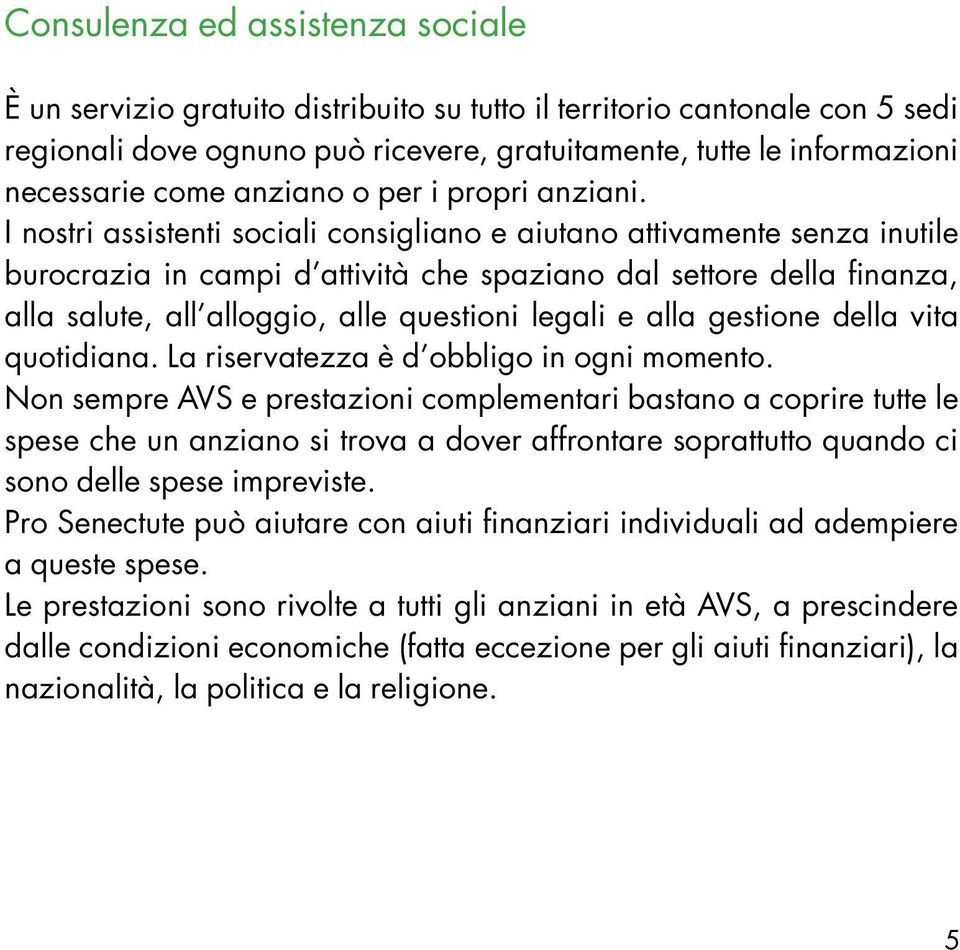 I nostri assistenti sociali consigliano e aiutano attivamente senza inutile burocrazia in campi d attività che spaziano dal settore della finanza, alla salute, all alloggio, alle questioni legali e