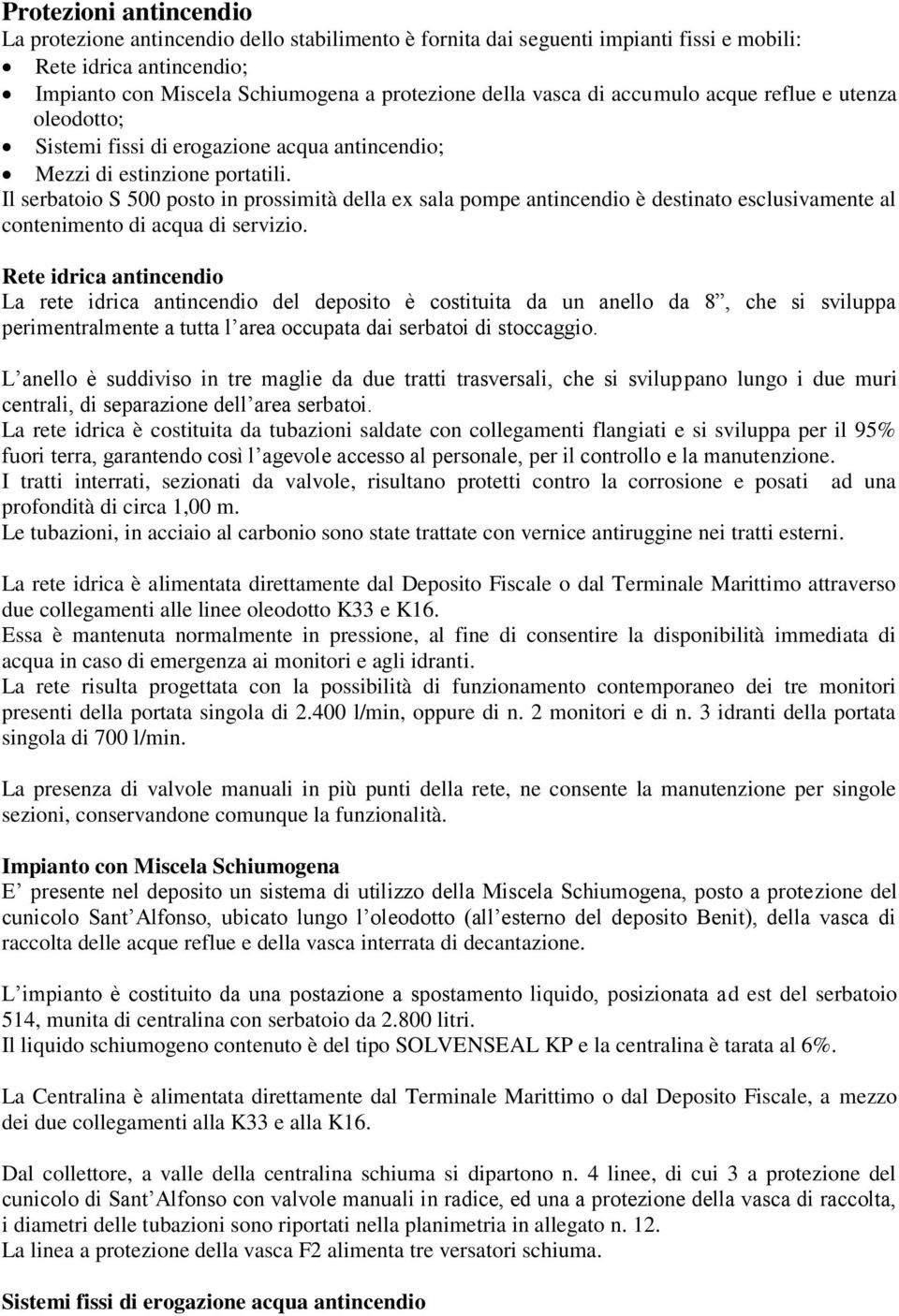 Il serbatoio S 500 posto in prossimità della ex sala pompe antincendio è destinato esclusivamente al contenimento di acqua di servizio.