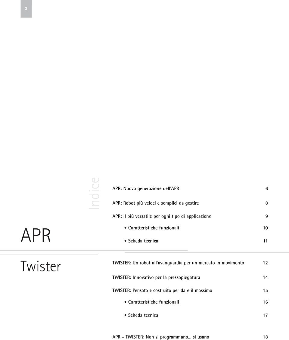 avanguardia per un mercato in movimento 12 TWISTER: Innovativo per la pressopiegatura 14 TWISTER: Pensato e