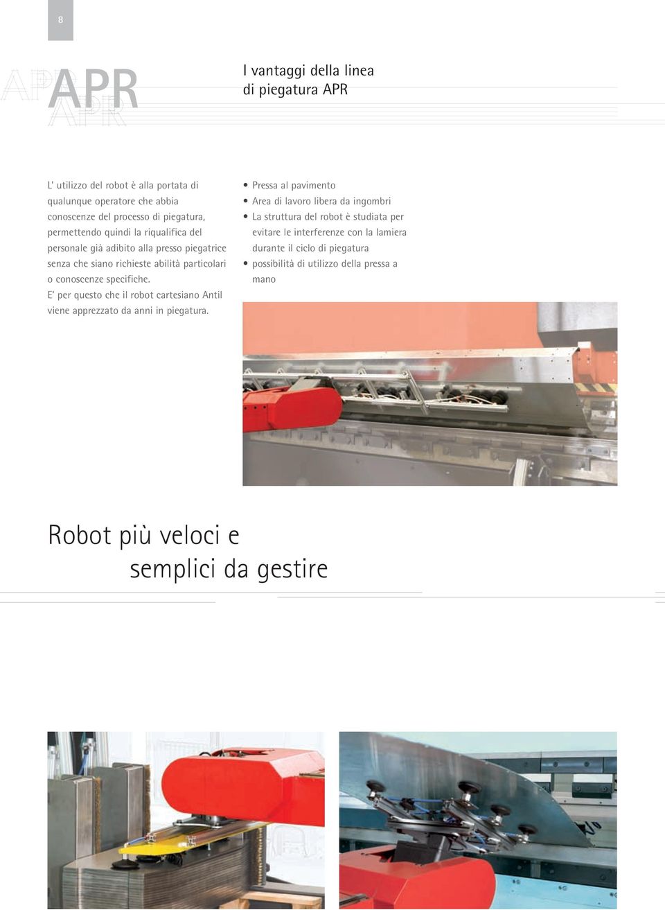 specifiche. E per questo che il robot cartesiano Antil viene apprezzato da anni in piegatura.