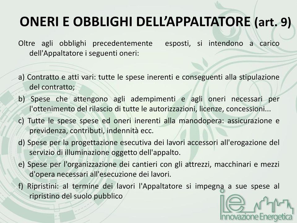 contratto; b) Spese che attengono agli adempimenti e agli oneri necessari per l'ottenimento del rilascio di tutte le autorizzazioni, licenze, concessioni.