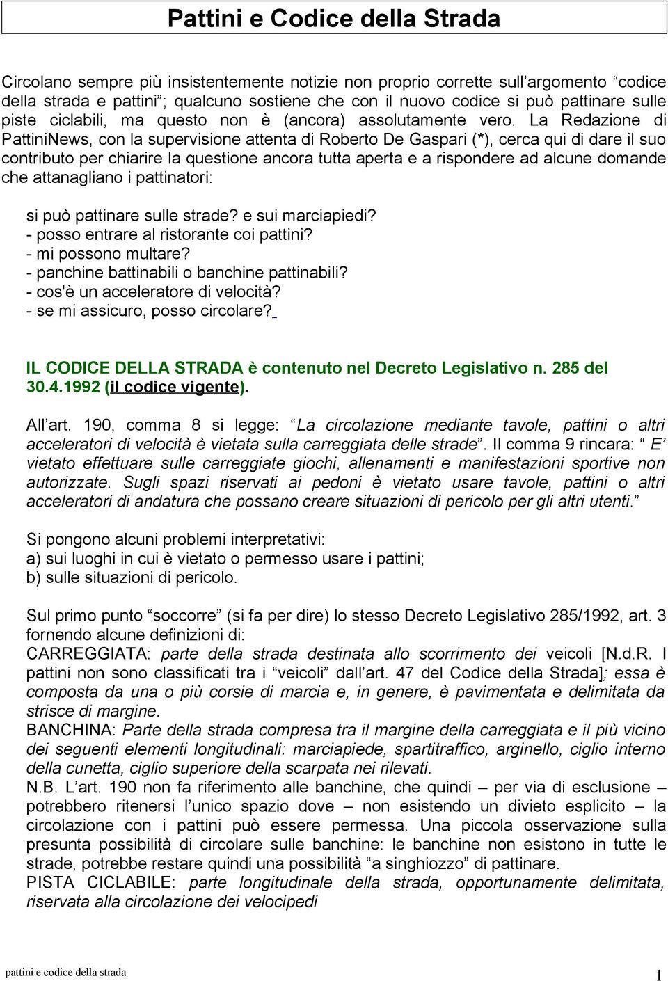 La Redazione di PattiniNews, con la supervisione attenta di Roberto De Gaspari (*), cerca qui di dare il suo contributo per chiarire la questione ancora tutta aperta e a rispondere ad alcune domande