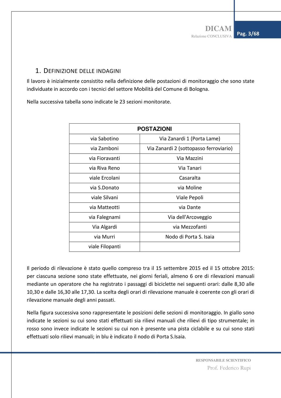 di Bologna. Nella successiva tabella sono indicate le 23 sezioni monitorate. POSTAZIONI via Sabotino via Zamboni via Fioravanti via Riva Reno viale Ercolani via S.