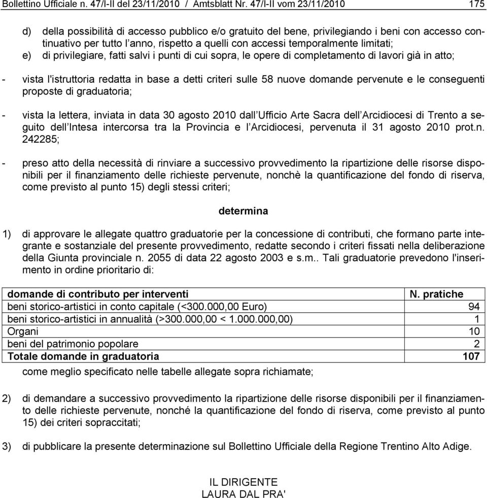 limitati; e) di privilegiare, fatti salvi i punti di cui sopra, le opere di completamento di lavori già in atto; - vista l'istruttoria redatta in base a detti criteri sulle 58 nuove domande pervenute