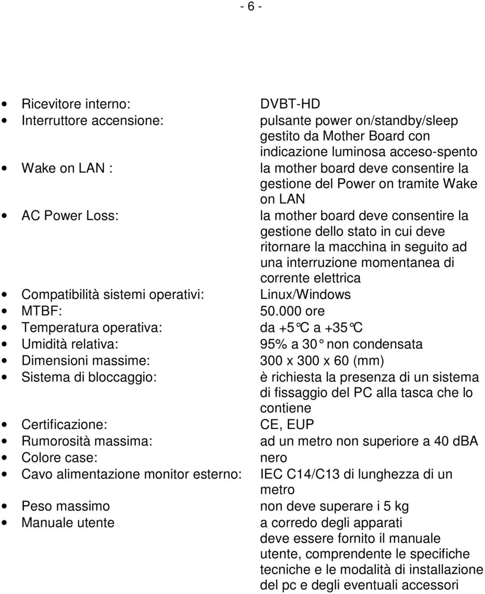 corrente elettrica Compatibilità sistemi operativi: Linux/Windows MTBF: 50.