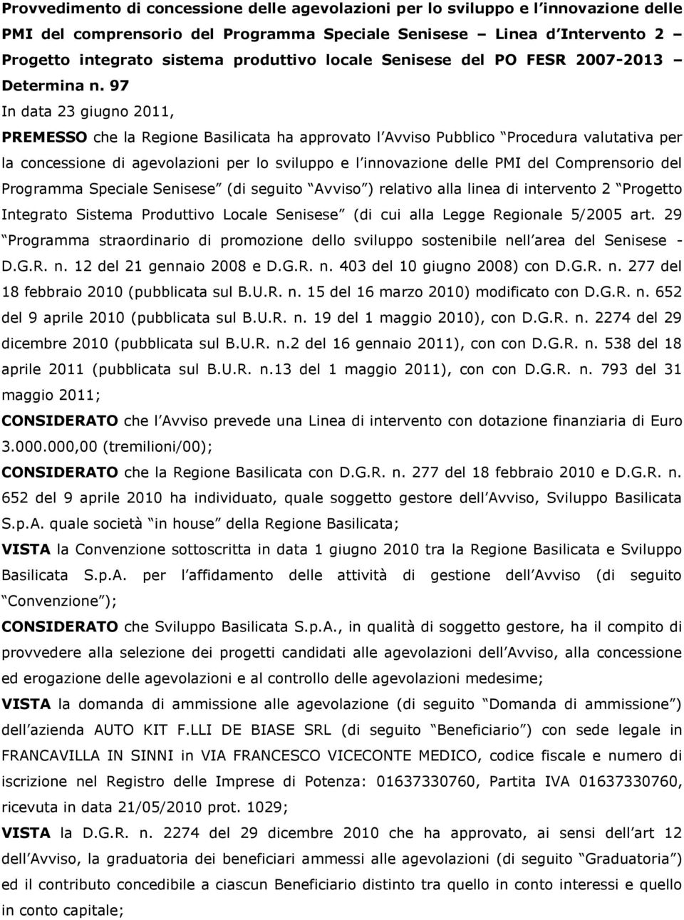 97 In data 23 giugn 2011, PREMESSO che la Regine Basilicata ha apprvat l Avvis Pubblic Prcedura valutativa per la cncessine di agevlazini per l svilupp e l innvazine delle PMI del Cmprensri del
