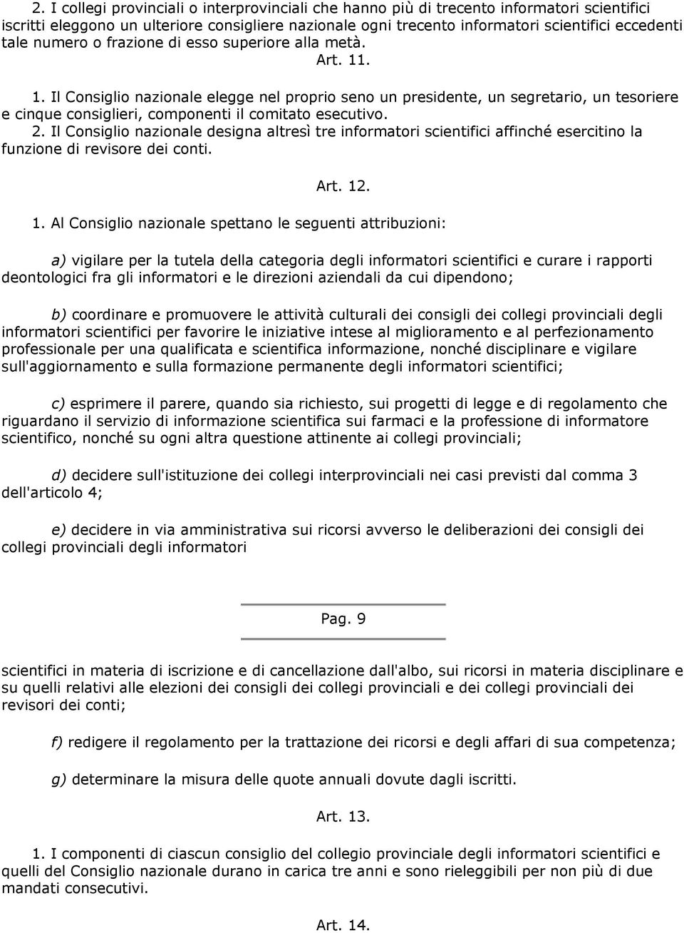 2. Il Consiglio nazionale designa altresì tre informatori scientifici affinché esercitino la funzione di revisore dei conti. Art. 12