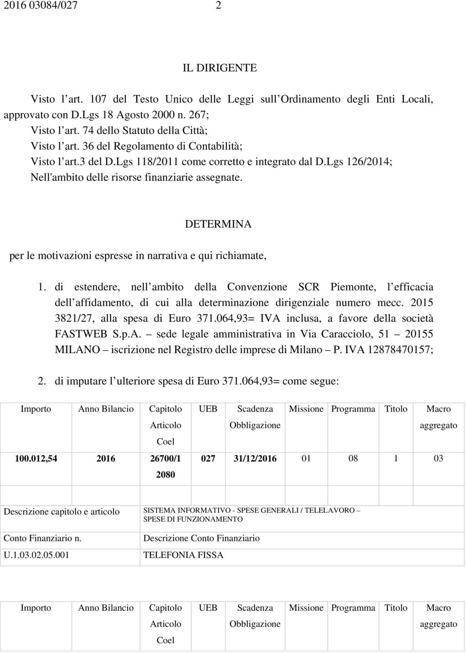 Lgs 126/2014; Nell'ambito delle risorse finanziarie assegnate. DETERMINA per le motivazioni espresse in narrativa e qui richiamate, 1.