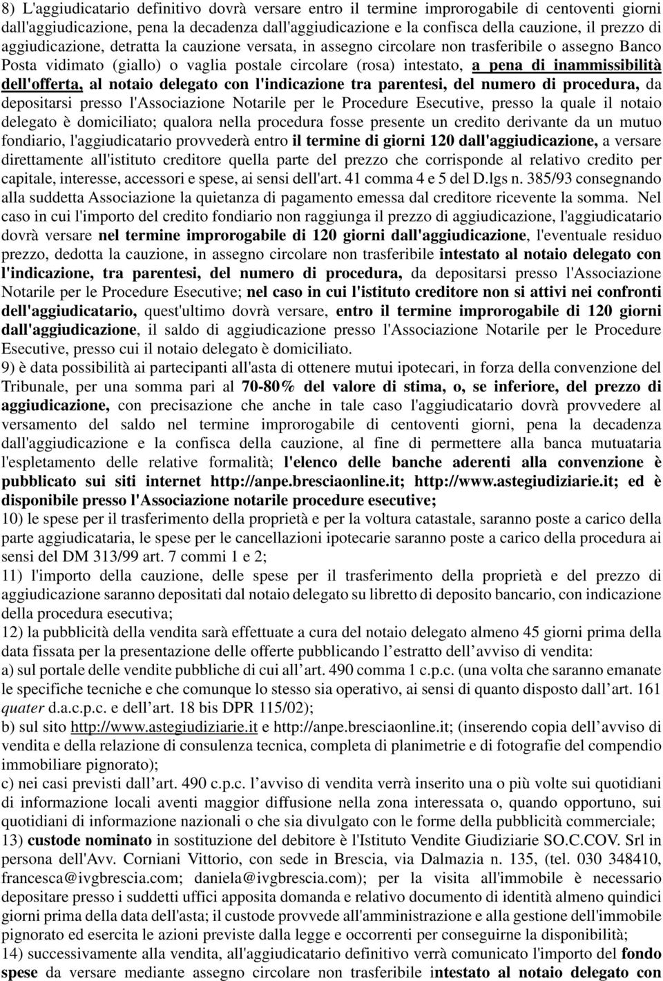 dell'offerta, al notaio delegato con l'indicazione tra parentesi, del numero di procedura, da depositarsi presso l'associazione Notarile per le Procedure Esecutive, presso la quale il notaio delegato