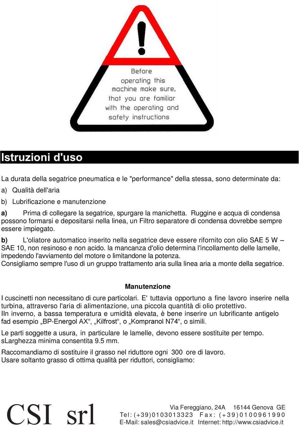 b) L'oliatore automatico inserito nella segatrice deve essere rifornito con olio SAE 5 W SAE 10, non resinoso e non acido.