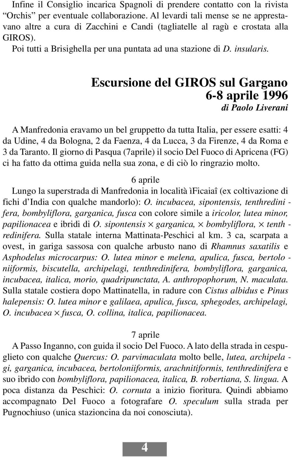 Escursione del GIROS sul Gargano 6-8 aprile 1996 di Paolo Liverani A Manfredonia eravamo un bel gruppetto da tutta Italia, per essere esatti: 4 da Udine, 4 da Bologna, 2 da Faenza, 4 da Lucca, 3 da