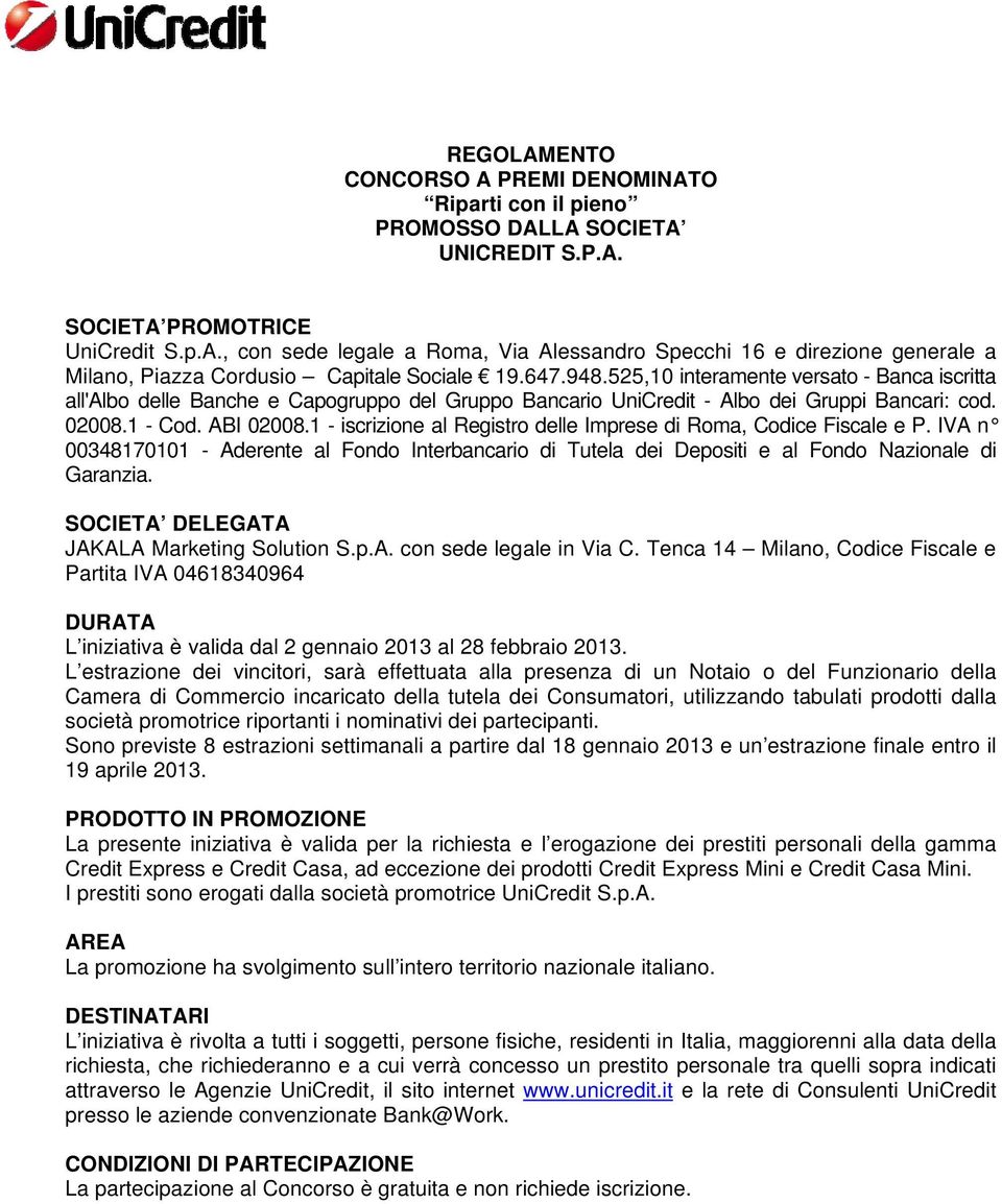 1 - iscrizione al Registro delle Imprese di Roma, Codice Fiscale e P. IVA n 00348170101 - Aderente al Fondo Interbancario di Tutela dei Depositi e al Fondo Nazionale di Garanzia.