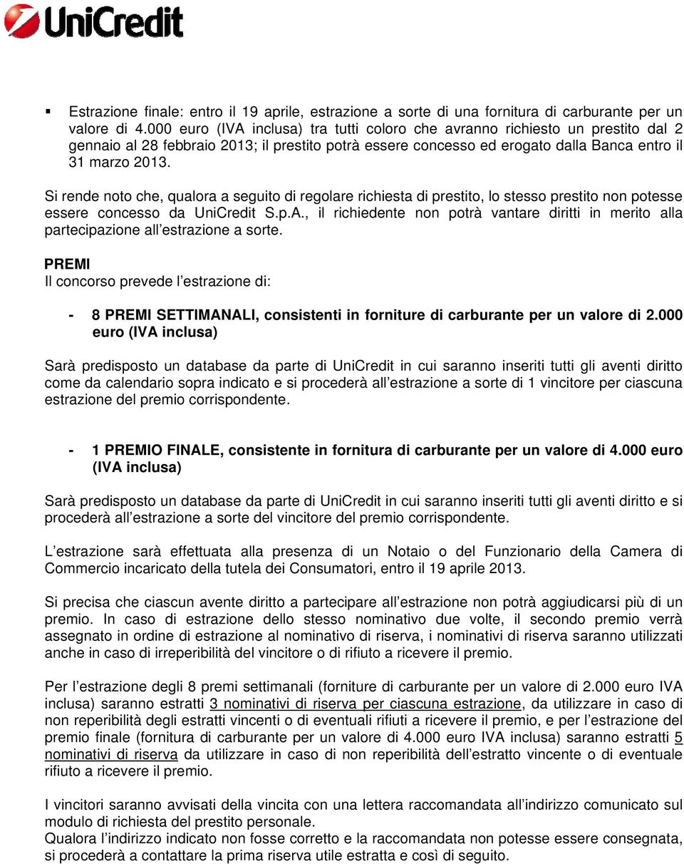 Si rende noto che, qualora a seguito di regolare richiesta di prestito, lo stesso prestito non potesse essere concesso da UniCredit S.p.A.