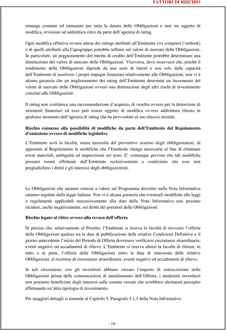 In particolare, un peggioramento del merito di credito dell Emittente potrebbe determinare una diminuzione del valore di mercato delle Obbligazioni.