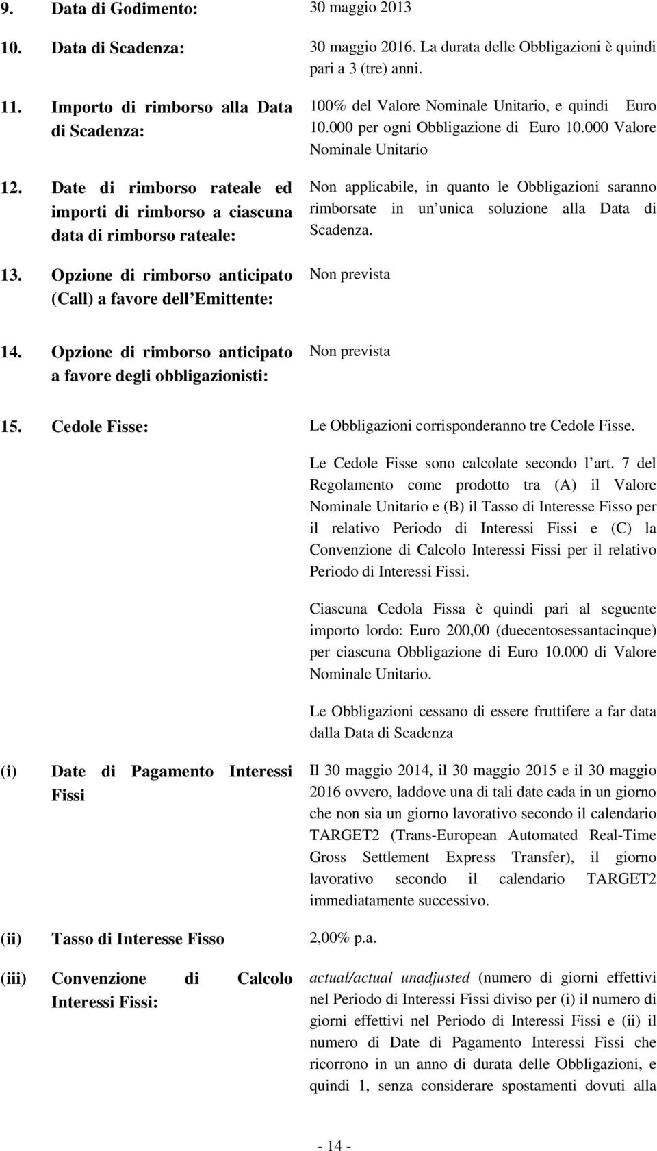 Opzione di rimborso anticipato (Call) a favore dell Emittente: 100% del Valore Nominale Unitario, e quindi Euro 10.000 per ogni Obbligazione di Euro 10.