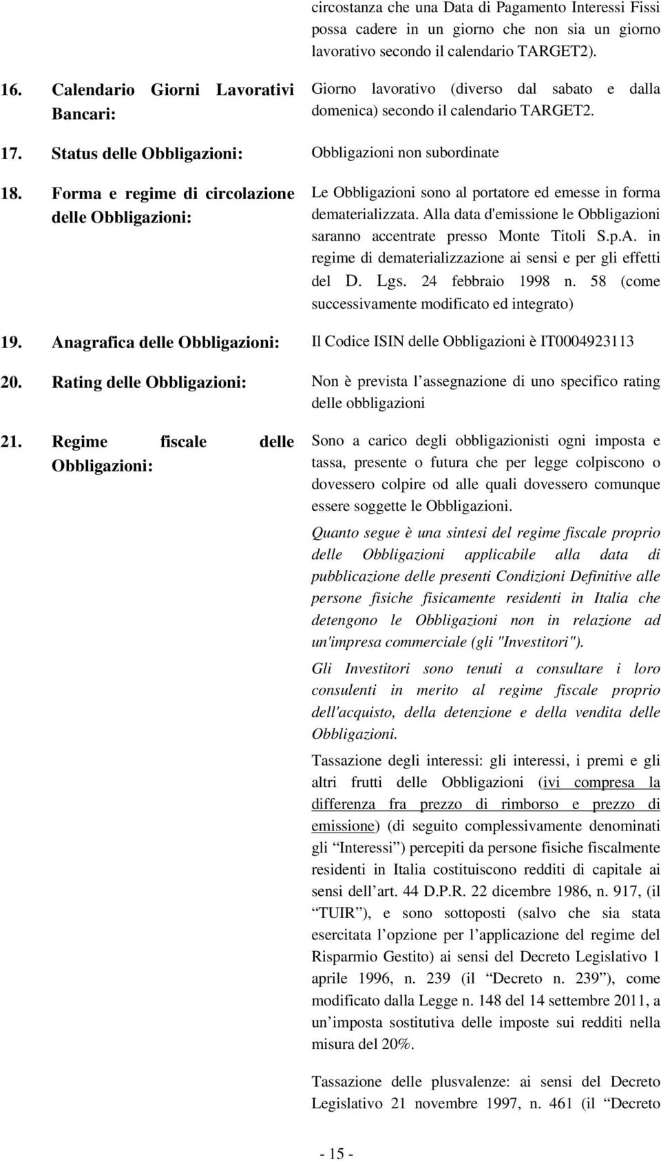 Forma e regime di circolazione delle Obbligazioni: Le Obbligazioni sono al portatore ed emesse in forma dematerializzata.