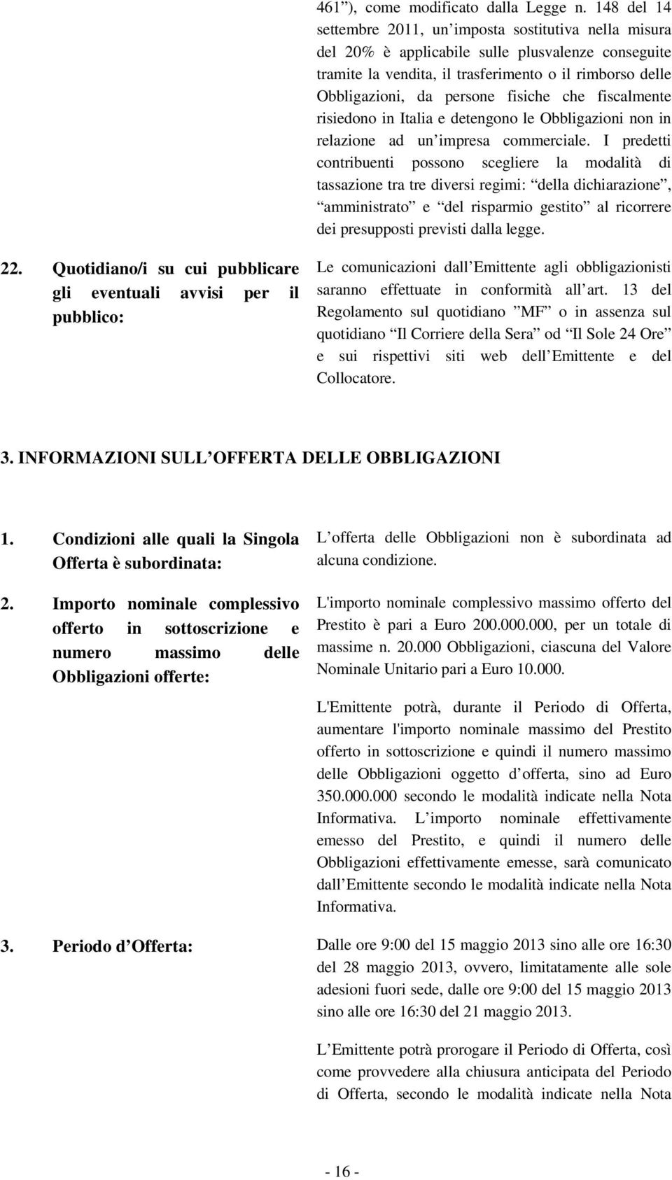 fisiche che fiscalmente risiedono in Italia e detengono le Obbligazioni non in relazione ad un impresa commerciale.