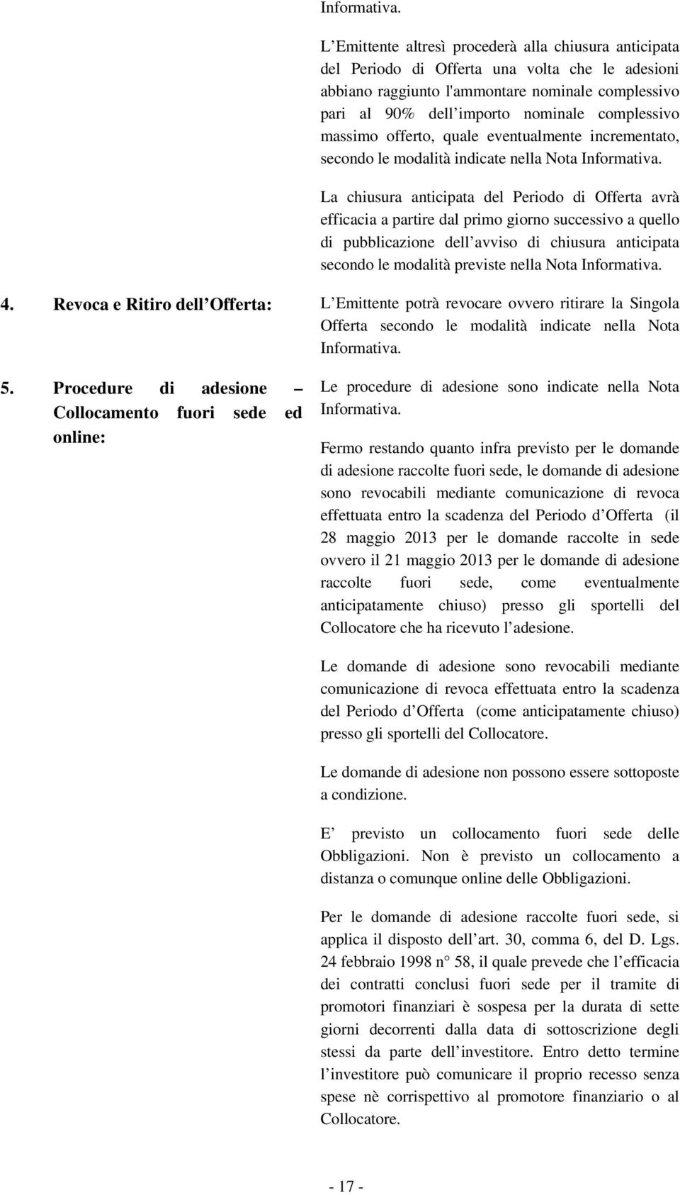 complessivo massimo offerto, quale eventualmente incrementato, secondo le modalità indicate nella Nota  La chiusura anticipata del Periodo di Offerta avrà efficacia a partire dal primo giorno