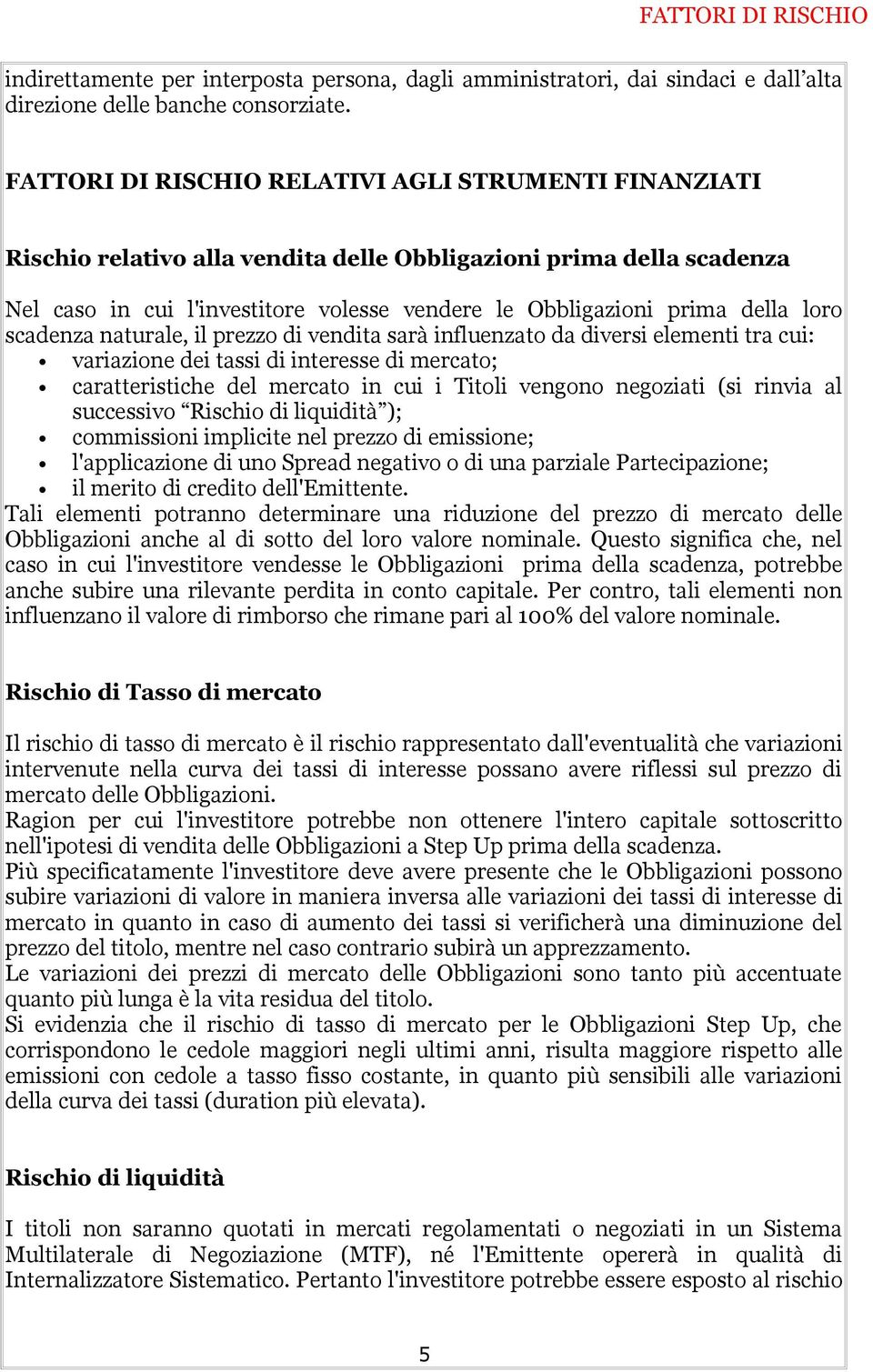 loro scadenza naturale, il prezzo di vendita sarà influenzato da diversi elementi tra cui: variazione dei tassi di interesse di mercato; caratteristiche del mercato in cui i Titoli vengono negoziati