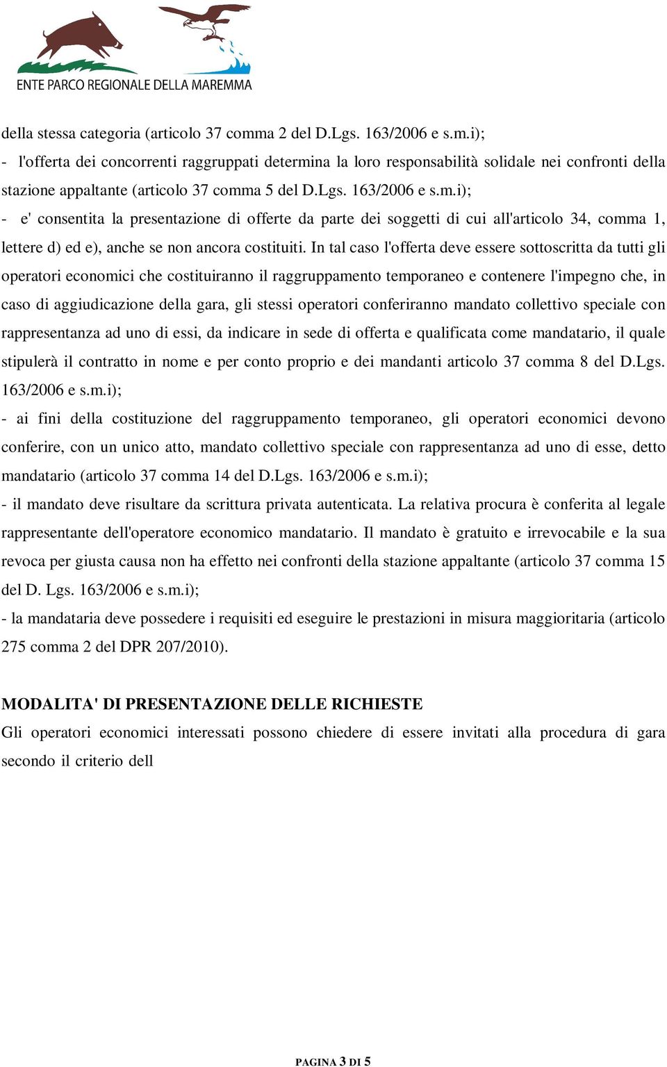 In tal caso l'offerta deve essere sottoscritta da tutti gli operatori economici che costituiranno il raggruppamento temporaneo e contenere l'impegno che, in caso di aggiudicazione della gara, gli