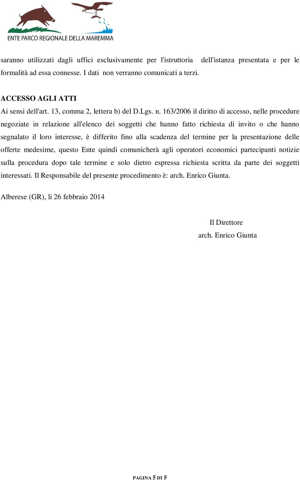 163/2006 il diritto di accesso, nelle procedure negoziate in relazione all'elenco dei soggetti che hanno fatto richiesta di invito o che hanno segnalato il loro interesse, è differito fino alla