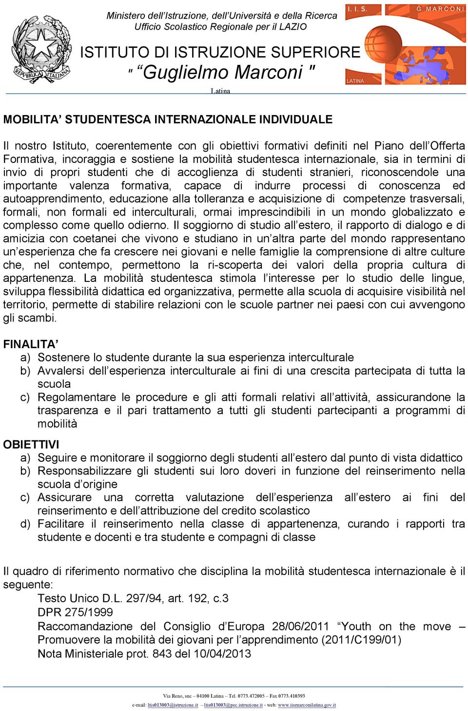 autoapprendimento, educazione alla tolleranza e acquisizione di competenze trasversali, formali, non formali ed interculturali, ormai imprescindibili in un mondo globalizzato e complesso come quello