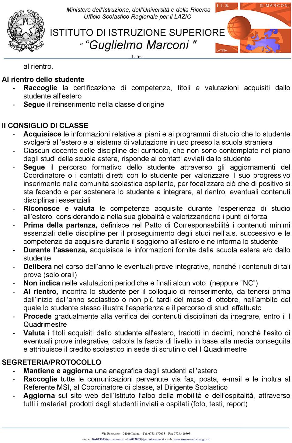 reinserimento nella classe d origine Il CONSIGLIO DI CLASSE - Acquisisce le informazioni relative ai piani e ai programmi di studio che lo studente svolgerà all estero e al sistema di valutazione in