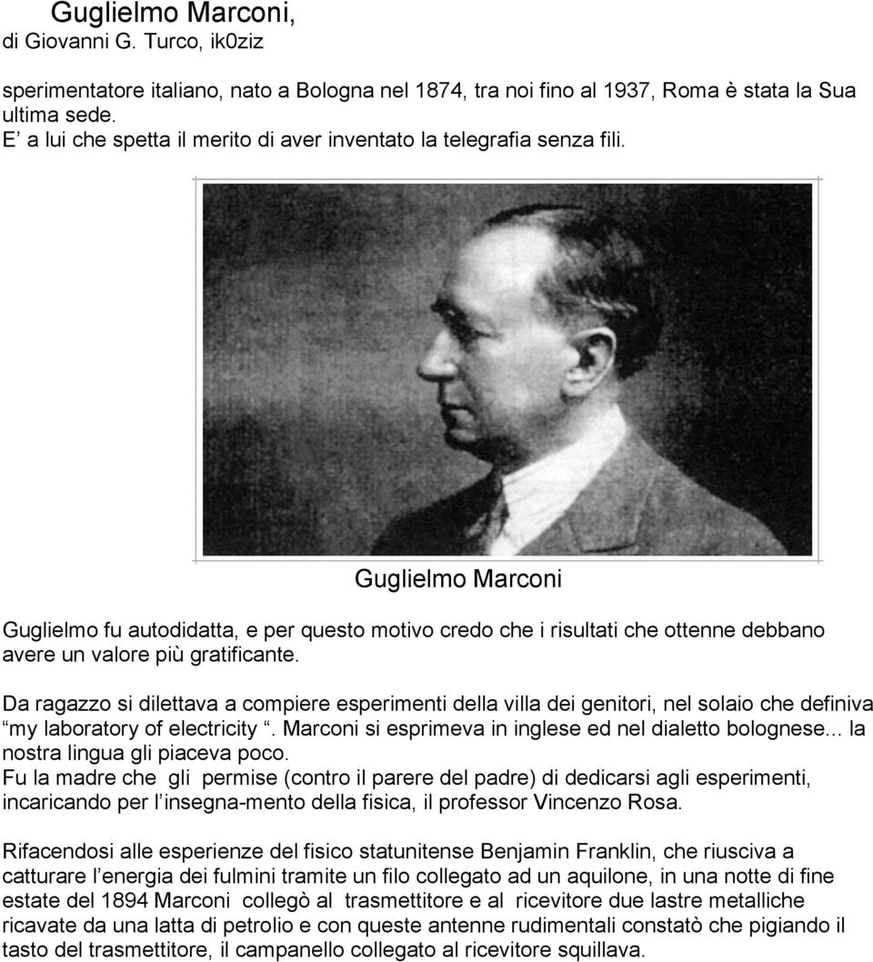 Guglielmo Marconi Guglielmo fu autodidatta, e per questo motivo credo che i risultati che ottenne debbano avere un valore più gratificante.