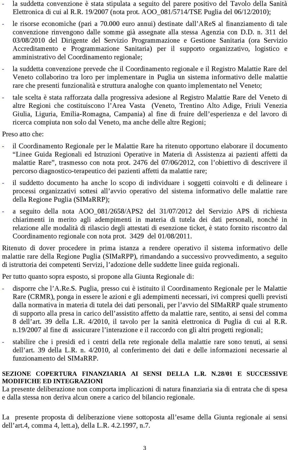 000 euro annui) destinate dall AReS al finanziamento di tale convenzione rinvengono dalle somme già assegnate alla stessa Agenzia con D.D. n.