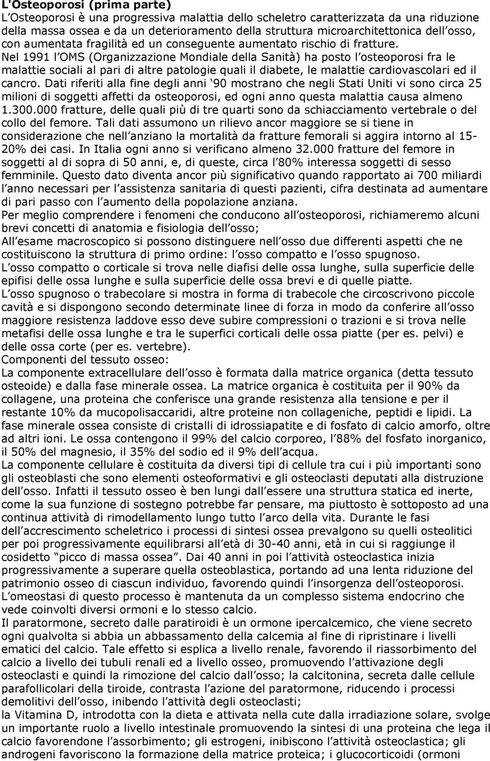 Nel 1991 l OMS (Organizzazione Mondiale della Sanità) ha posto l osteoporosi fra le malattie sociali al pari di altre patologie quali il diabete, le malattie cardiovascolari ed il cancro.