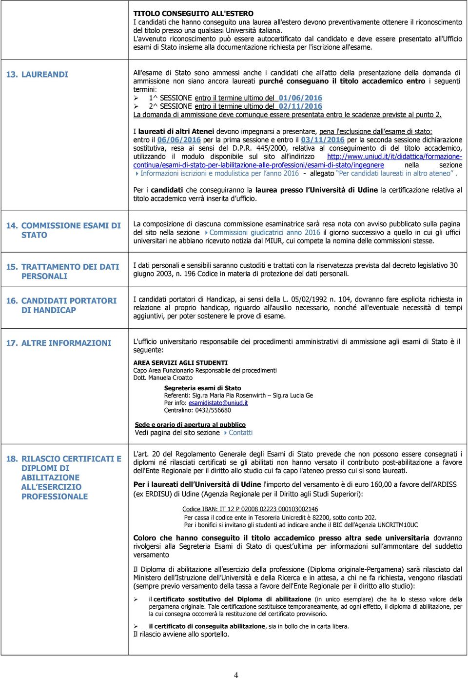 LAUREANDI All'esame di Stato sono ammessi anche i candidati che all'atto della presentazione della domanda di ammissione non siano ancora laureati purché conseguano il titolo accademico entro i