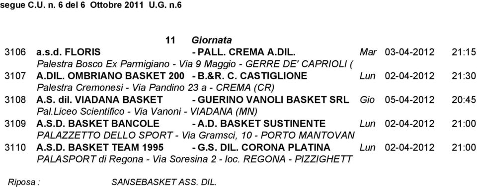 VIADANA BASKET - GUERINO VANOLI BASKET SRL Gio 05-04-2012 20:45 3109 A.S.D. BASKET BANCOLE - A.D. BASKET SUSTINENTE Lun 02-04-2012 21:00 3110 A.