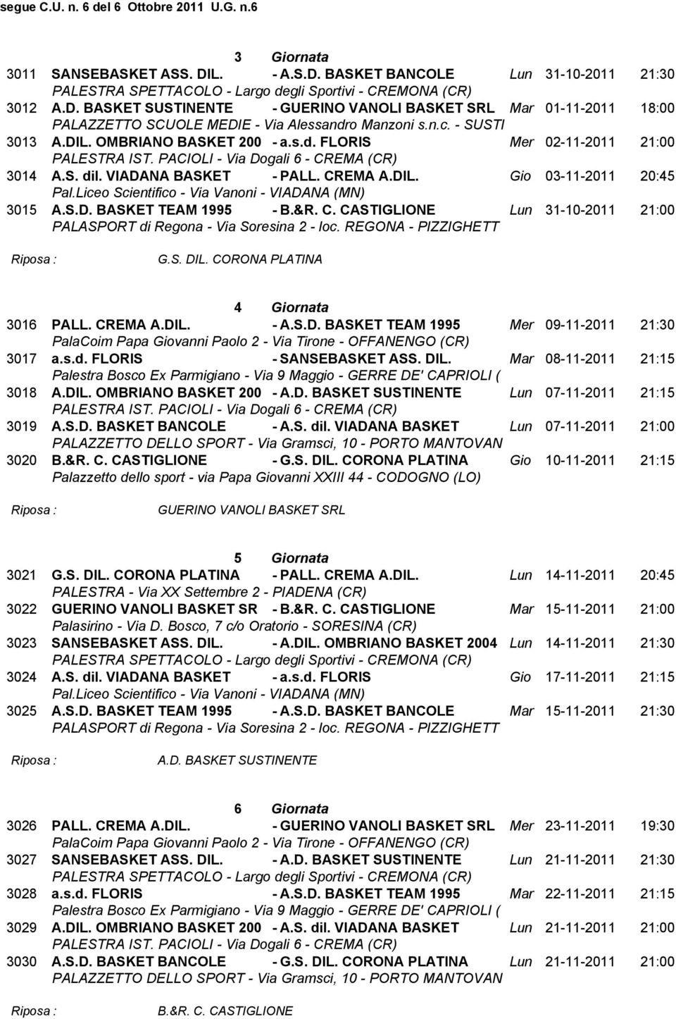 S. DIL. CORONA PLATINA 4 Giornata 3016 PALL. CREMA A.DIL. - A.S.D. BASKET TEAM 1995 Mer 09-11-2011 21:30 3017 a.s.d. FLORIS - SANSEBASKET ASS. DIL. Mar 08-11-2011 21:15 3018 A.DIL. OMBRIANO BASKET 200 - A.