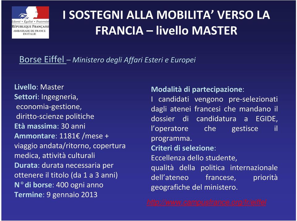 400 ogni anno Termine: 9 gennaio 2013 I candidati vengono pre-selezionati dagli atenei francesi che mandano il dossier di candidatura a EGIDE, l operatore che gestisce il