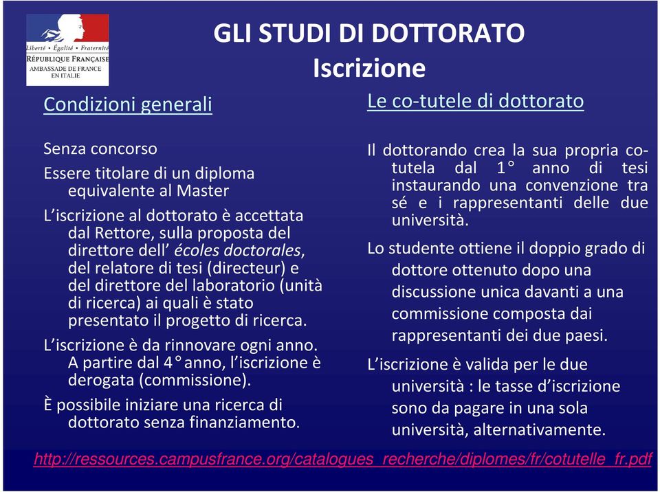 A partire dal 4 anno, l iscrizione è derogata (commissione). È possibile iniziare una ricerca di dottorato senza finanziamento.