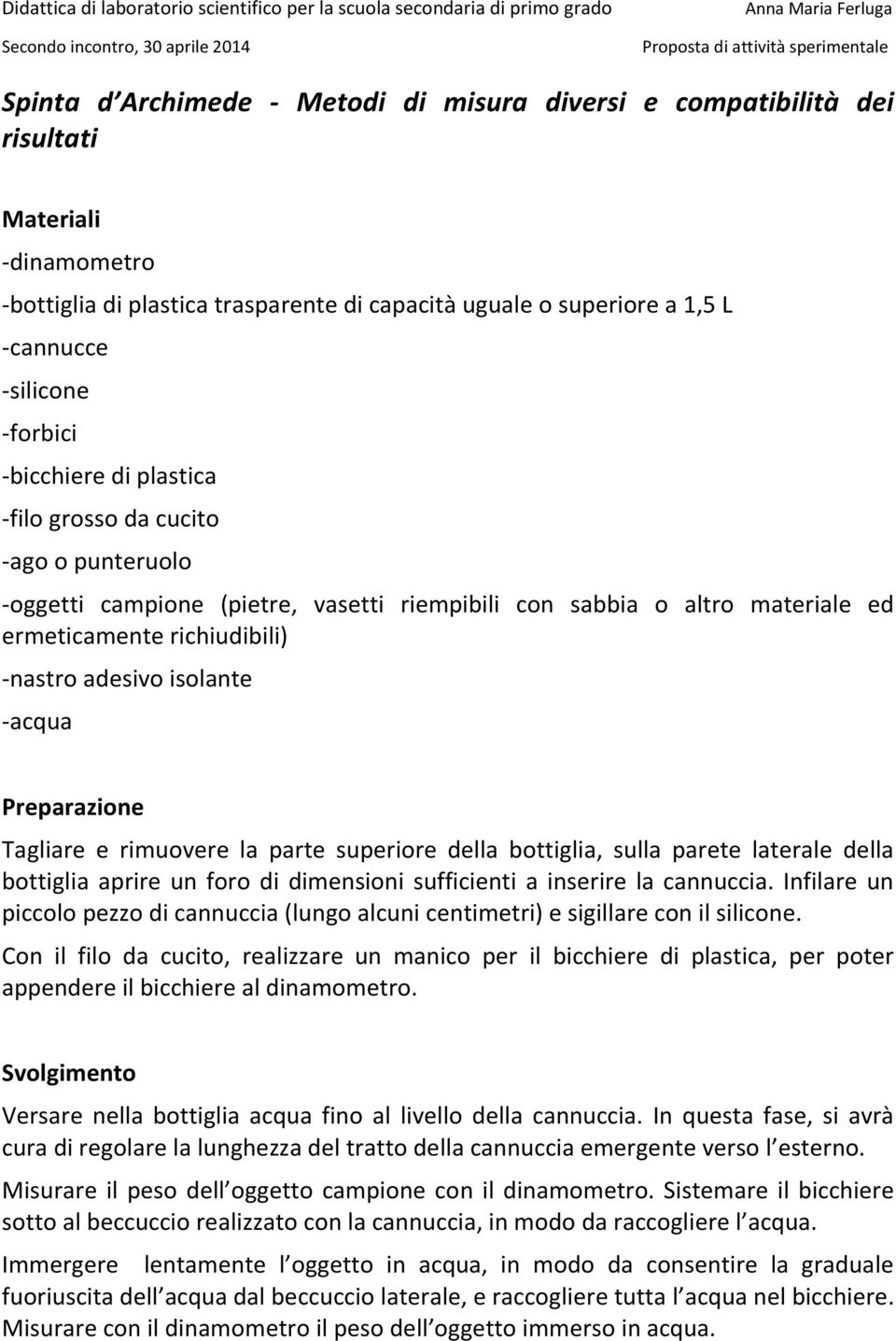 isolante -acqua Preparazione Tagliare e rimuovere la parte superiore della bottiglia, sulla parete laterale della bottiglia aprire un foro di dimensioni sufficienti a inserire la cannuccia.