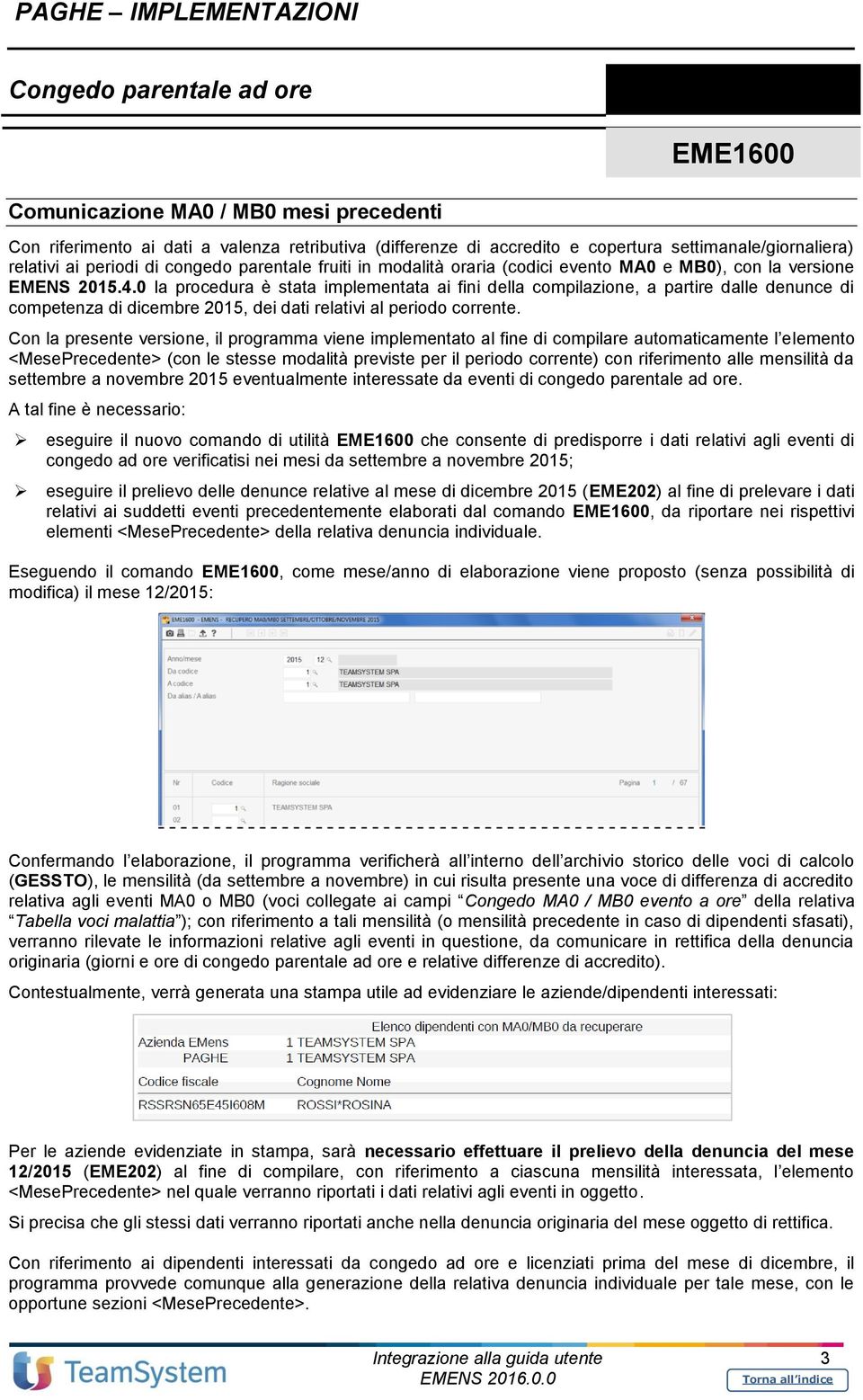 0 la procedura è stata implementata ai fini della compilazione, a partire dalle denunce di competenza di dicembre 2015, dei dati relativi al periodo corrente.