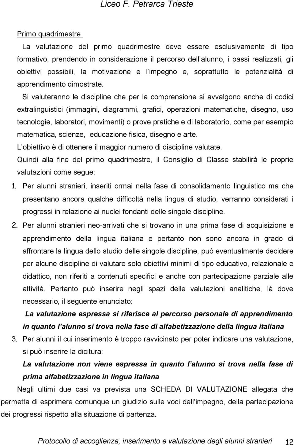 Si valuteranno le discipline che per la comprensione si avvalgono anche di codici extralinguistici (immagini, diagrammi, grafici, operazioni matematiche, disegno, uso tecnologie, laboratori,