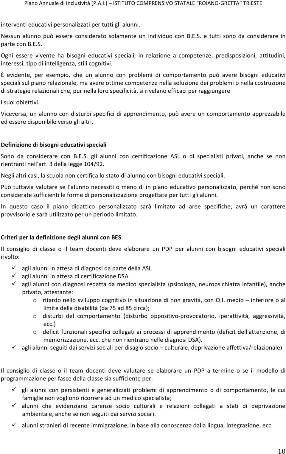 Ogni essere vivente ha bisogni educativi speciali, in relazione a competenze, predisposizioni, attitudini, interessi, tipo di intelligenza, stili cognitivi.