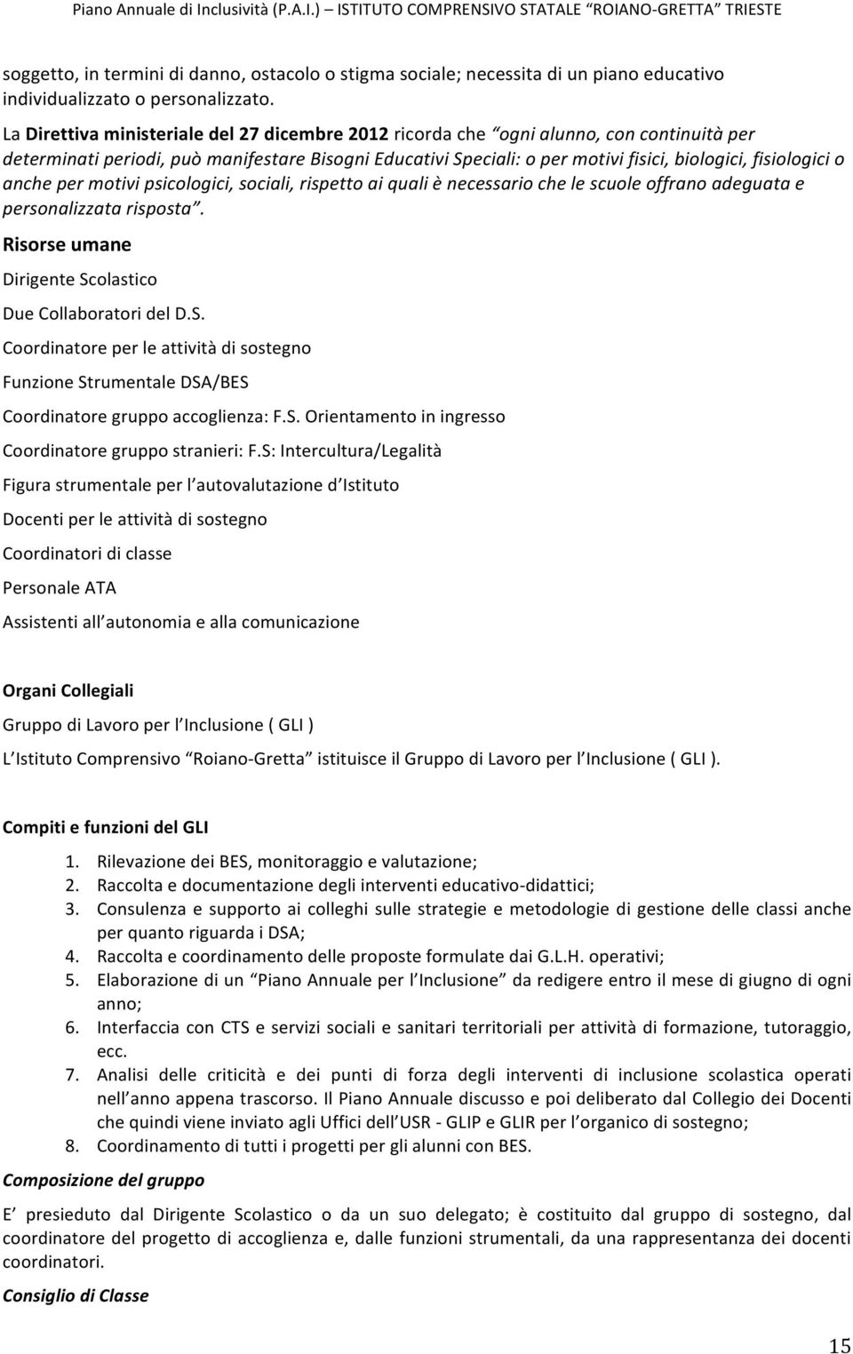 o anche per motivi psicologici, sociali, rispetto ai quali è necessario che le scuole offrano adeguata e personalizzata risposta. Risorse umane Dirigente Sc