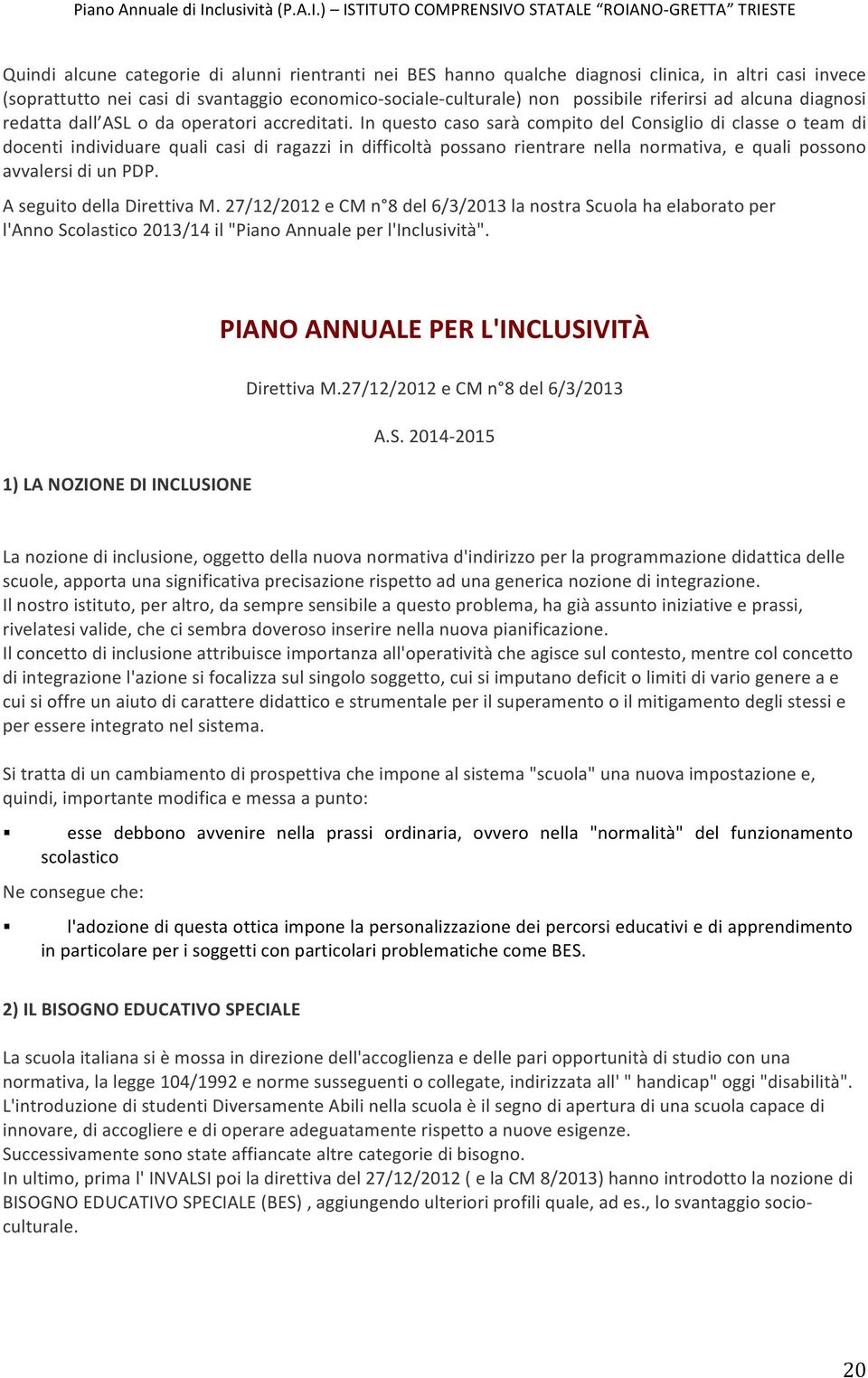 In questo caso sarà compito del Consiglio di classe o team di docenti individuare quali casi di ragazzi in difficoltà possano rientrare nella normativa, e quali possono avvalersi di un PDP.