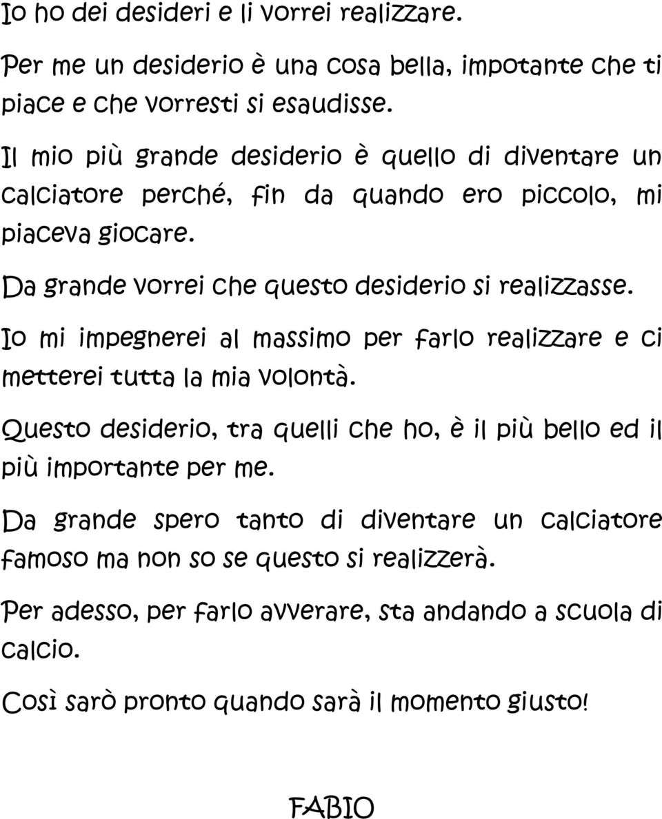 Da grande vorrei che questo desiderio si realizzasse. Io mi impegnerei al massimo per farlo realizzare e ci metterei tutta la mia volontà.